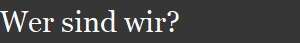 Wer sind wir?